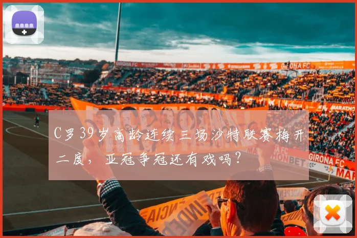 C罗39岁高龄连续三场沙特联赛梅开二度,亚冠争冠还有戏吗?
